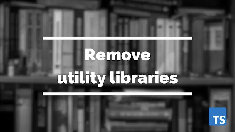 Cover image for Remove utility libraries such as Lodash